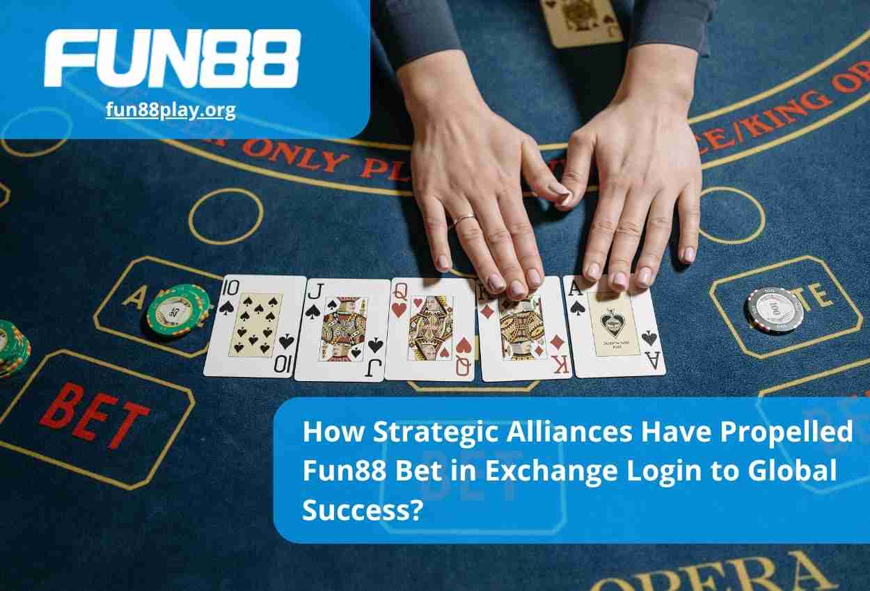 How Strategic Alliances Have Propelled Fun88 Bet in Exchange Login to Global Success?